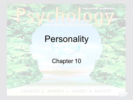Psychology: An Introduction Charles A. Morris & Albert A. Maisto © 2005 Prentice Hall Personality Chapter 10.