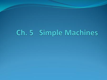 Ch. 5 Simple Machines.