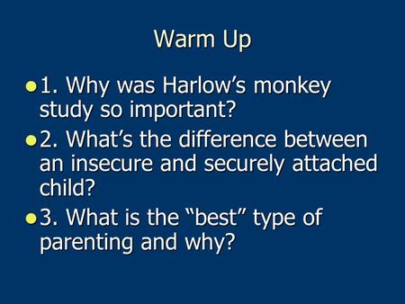 Warm Up 1. Why was Harlow’s monkey study so important? 1. Why was Harlow’s monkey study so important? 2. What’s the difference between an insecure and.