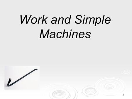 1 Work and Simple Machines. 2 What is work?  In science, the word work has a different meaning than you may be familiar with.  The scientific definition.