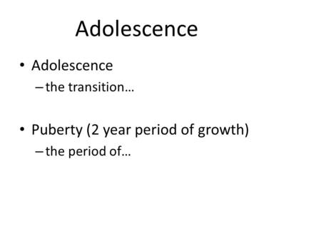 Adolescence Adolescence Puberty (2 year period of growth)