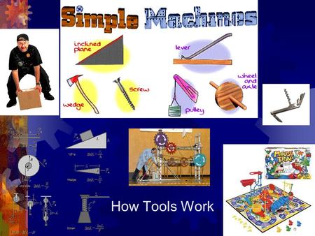 How Tools Work. The Six Simple Machines  Lever  Inclined Plane  Wedge  Screw  Pulley  Wheel and Axle.