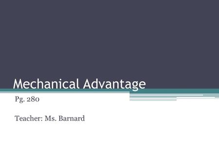 Mechanical Advantage Pg. 280 Teacher: Ms. Barnard.