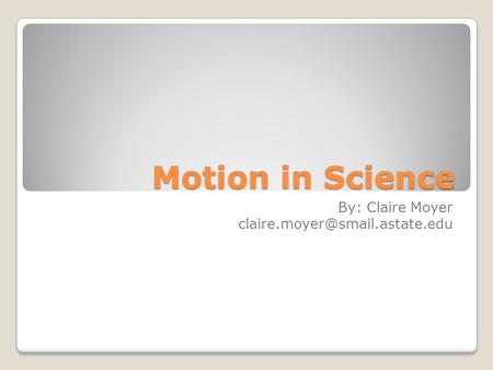 Motion in Science By: Claire Moyer
