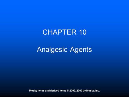 Mosby items and derived items © 2005, 2002 by Mosby, Inc. CHAPTER 10 Analgesic Agents.