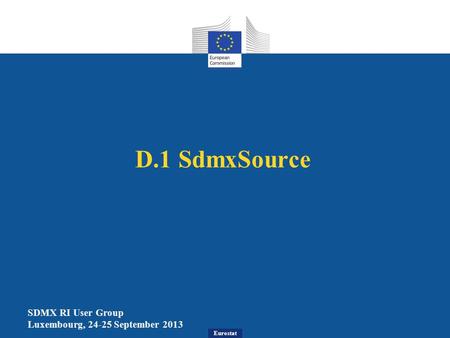 Eurostat D.1 SdmxSource SDMX RI User Group Luxembourg, 24-25 September 2013.