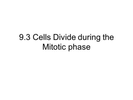 9.3 Cells Divide during the Mitotic phase. Objectives Summarize the major events that occur during each phase of mitosis. Explain how cytokinesis differs.