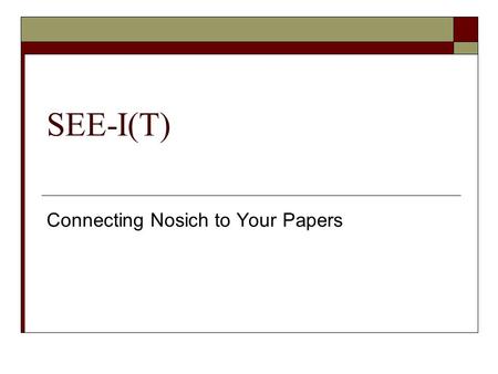 SEE-I(T) Connecting Nosich to Your Papers. SEE-I(T*) (Nosich p. 33ff)  For each point you want to make: STATE the point ELABORATE on it Give EXAMPLES.