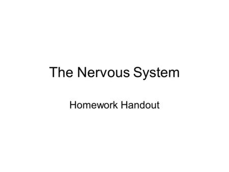 The Nervous System Homework Handout. Division of the Nervous System Central Nervous System (CNS) –Consists of the brain and spinal cord –The central nervous.