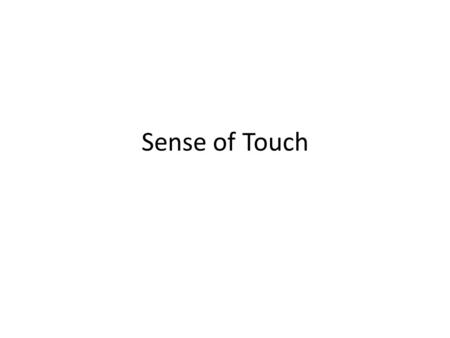 Sense of Touch. Touch and Pressure Often called cutaneous sensations because most of their receptors are in the skin Governed by mechanoreceptors of different.