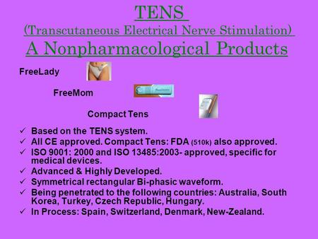 TENS (Transcutaneous Electrical Nerve Stimulation) A Nonpharmacological Products FreeLady FreeMom Compact Tens Based on the TENS system. All CE approved.