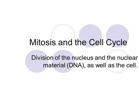 Mitosis and the Cell Cycle Division of the nucleus and the nuclear material (DNA), as well as the cell.