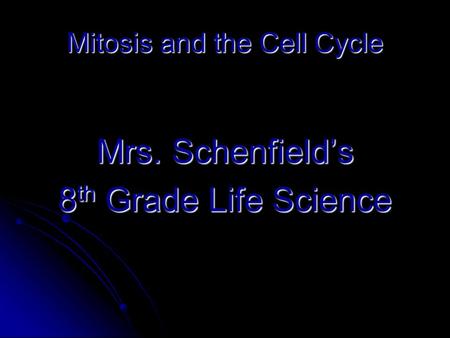 Mitosis and the Cell Cycle Mrs. Schenfield’s 8 th Grade Life Science.