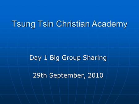 Tsung Tsin Christian Academy Day 1 Big Group Sharing 29th September, 2010.