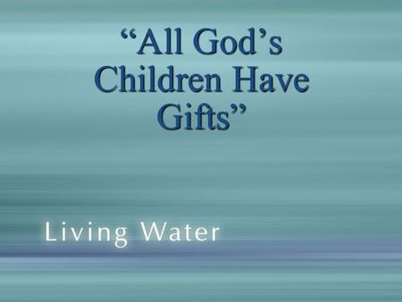 “All God’s Children Have Gifts”. About Spiritual Gifts.