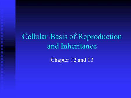 Cellular Basis of Reproduction and Inheritance Chapter 12 and 13.