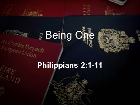 Being One Philippians 2:1-11.  Remember our gifts from Christ – encouragement in Christ – consolation of love – fellowship of the Spirit – affection.