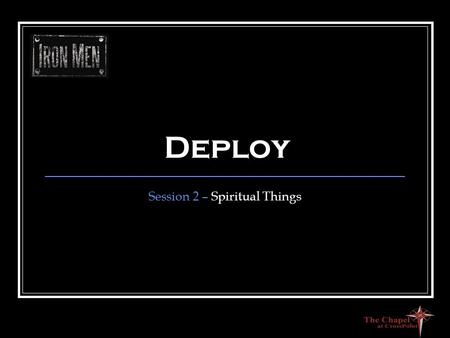 Deploy Session 2 – Spiritual Things. Assignment Discussion What did you learn? What was most impactful to you and why?