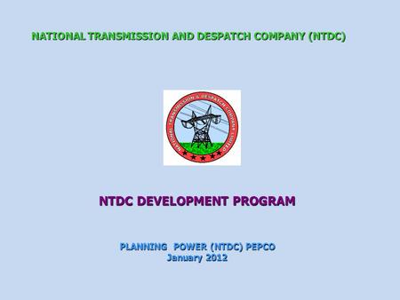 NATIONAL TRANSMISSION AND DESPATCH COMPANY (NTDC) NTDC DEVELOPMENT PROGRAM PLANNING POWER (NTDC) PEPCO January 2012.