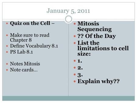 January 5, 2011 Quiz on the Cell – Make sure to read Chapter 8 Define Vocabulary 8.1 PS Lab 8.1 Notes Mitosis Note cards… Mitosis Sequencing ?? Of the.