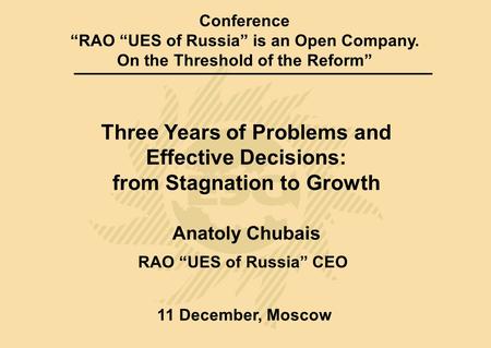 Conference “RAO “UES of Russia” is an Open Company. On the Threshold of the Reform” 11 December, Moscow RAO “UES of Russia” CEO Anatoly Chubais Three Years.