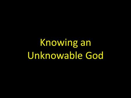 Knowing an Unknowable God. “In the beginning God created the heavens and the earth.” -Genesis 1:1.