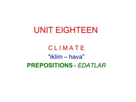 UNIT EIGHTEEN C L I M A T E “iklim – hava” EDATLAR PREPOSITIONS - EDATLAR.