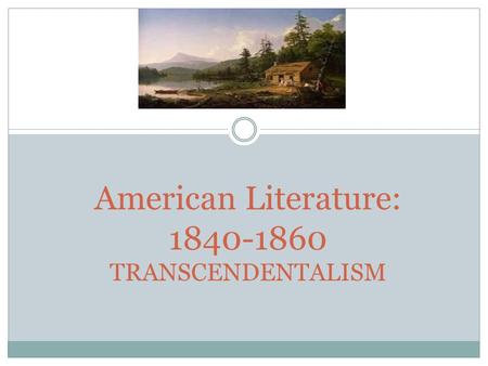 American Literature: 1840-1860 TRANSCENDENTALISM.