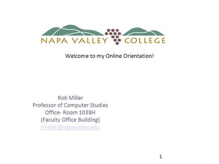 Welcome to my Online Orientation! Rob Miller Professor of Computer Studies Office- Room 1038H (Faculty Office Building) 1.