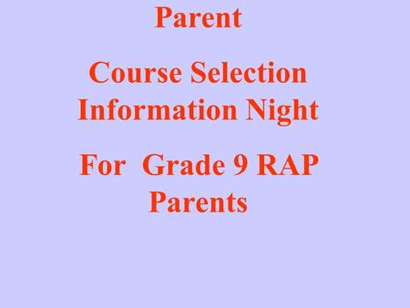 Parent Course Selection Information Night For Grade 9 RAP Parents.