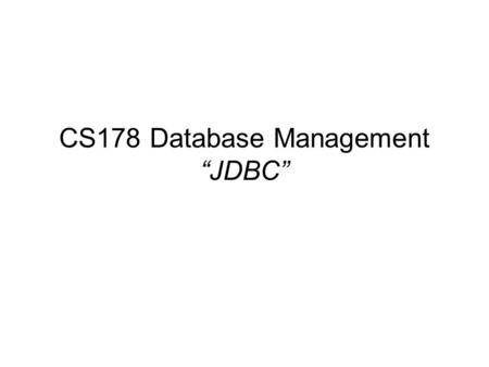 CS178 Database Management “JDBC”. What is JDBC ? JDBC stands for “Java DataBase Connectivity” The standard interface for communication between a Java.