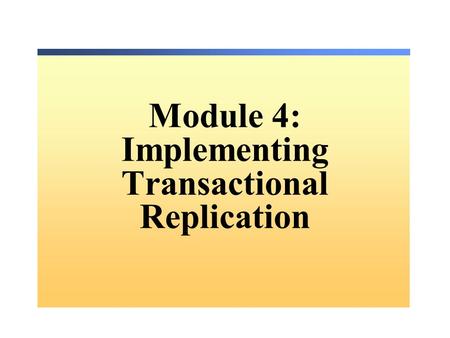 Module 4: Implementing Transactional Replication.