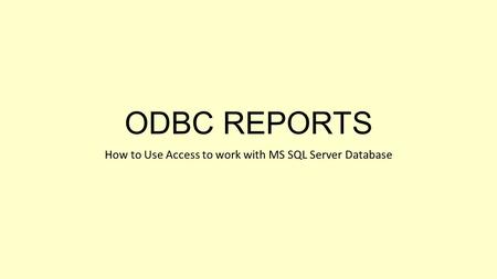 ODBC REPORTS How to Use Access to work with MS SQL Server Database.