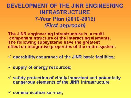 The JINR engineering infrastructure is a multi component structure of the interacting elements. The following subsystems have the greatest effect on integrative.