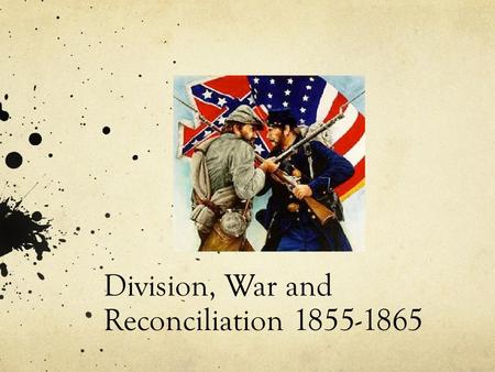 Division, War and Reconciliation 1855-1865. The Slavery Issue Jefferson described slave trade as, “a cruel war against human nature itself, violating.