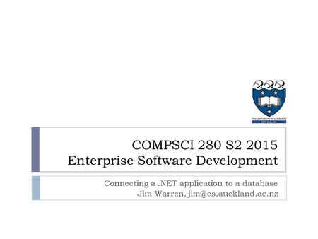 Connecting a.NET application to a database Jim Warren, COMPSCI 280 S2 2015 Enterprise Software Development.