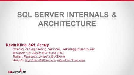 Kevin Kline, SQL Sentry Director of Engineering Services, Microsoft SQL Server MVP since 2003 Twitter, Facebook, KEKline.