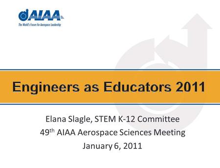 Elana Slagle, STEM K-12 Committee 49 th AIAA Aerospace Sciences Meeting January 6, 2011.