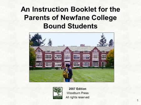 1 An Instruction Booklet for the Parents of Newfane College Bound Students 2007 Edition Woodburn Press All rights reserved.