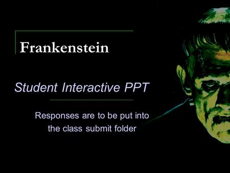 Frankenstein Student Interactive PPT Responses are to be put into