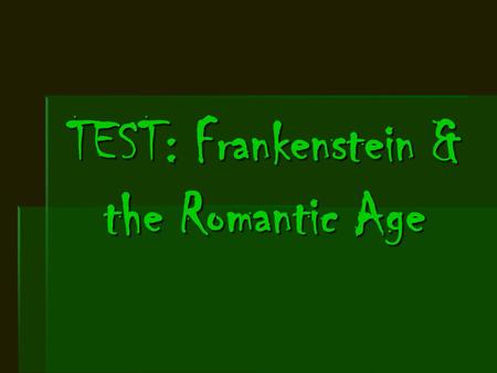 TEST: Frankenstein & the Romantic Age. PART I – Matching Characters  Questions 1-25: Match characters, places, objects, or symbols to their BEST description.