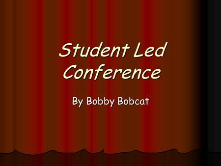 Student Led Conference By Bobby Bobcat. Bobby as a Learner.