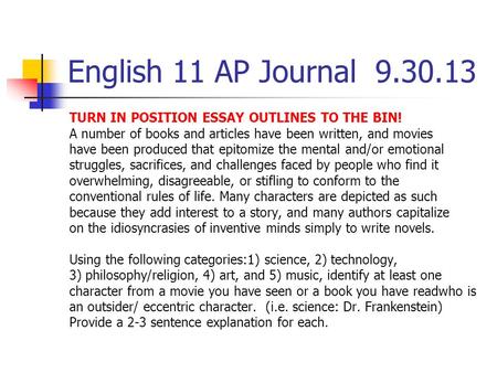 English 11 AP Journal 9.30.13 TURN IN POSITION ESSAY OUTLINES TO THE BIN! A number of books and articles have been written, and movies have been produced.