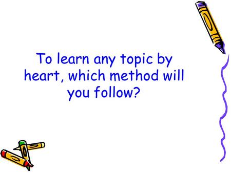 To learn any topic by heart, which method will you follow?