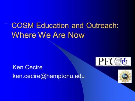 COSM Education and Outreach: Where We Are Now Ken Cecire