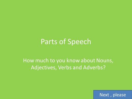 How much to you know about Nouns, Adjectives, Verbs and Adverbs?