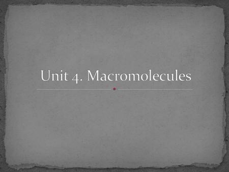 Unit 4. Macromolecules.