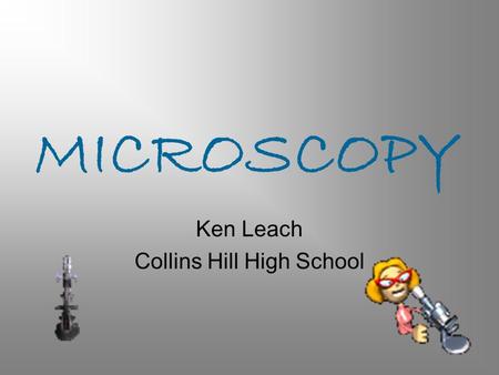 MICROSCOPY Ken Leach Collins Hill High School. What do microscopes do? The forgotten Technology An optical instrument that uses a lens or a combination.