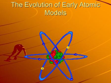 The Evolution of Early Atomic Models. Early Models of Atomic Structure The work of Thomson, Rutherford and Bohr…