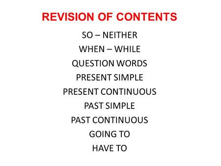 REVISION OF CONTENTS SO – NEITHER WHEN – WHILE QUESTION WORDS